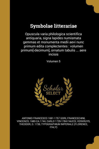 Symbolae Litterariae: Opuscula Varia Philologica Scientifica Antiquaria, Signa Lapides Numismata Gemmas Et Monumenta Medii Aevi Nunc Primum Edita ... ... Aere Incisis; Volumen 5 (Latin Edition)