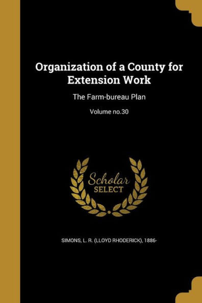 Organization Of A County For Extension Work: The Farm-Bureau Plan; Volume No.30