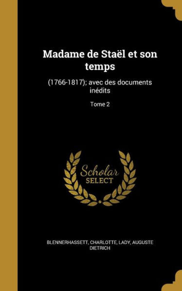 Madame De Staël Et Son Temps: (1766-1817); Avec Des Documents Inédits; Tome 2 (French Edition)