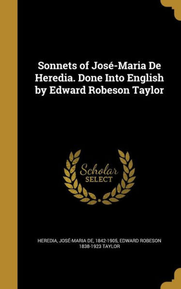 Sonnets Of Jos?-Maria De Heredia. Done Into English By Edward Robeson Taylor