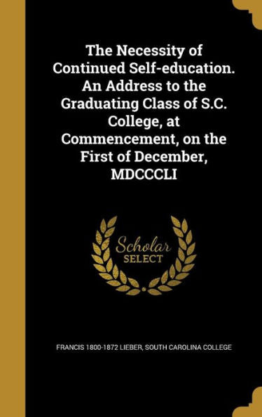 The Necessity Of Continued Self-Education. An Address To The Graduating Class Of S.C. College, At Commencement, On The First Of December, Mdcccli