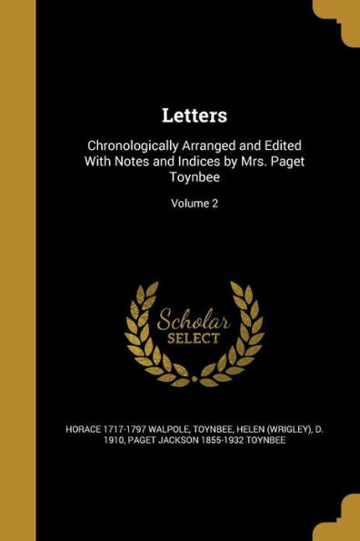 Letters: Chronologically Arranged And Edited With Notes And Indices By Mrs. Paget Toynbee; Volume 2