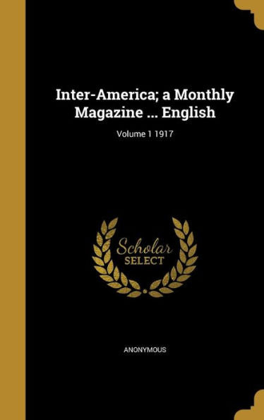 Inter-America; A Monthly Magazine ... English; Volume 1 1917