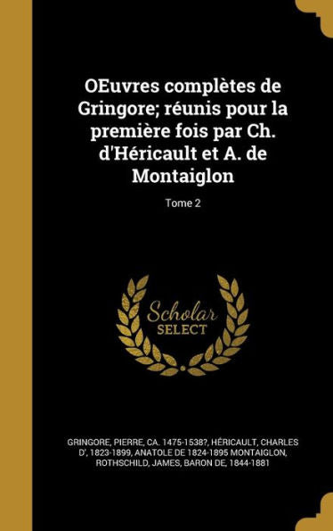 Oeuvres Compl?tes De Gringore; R?unis Pour La Premi?re Fois Par Ch. D'H?ricault Et A. De Montaiglon; Tome 2 (French Edition)