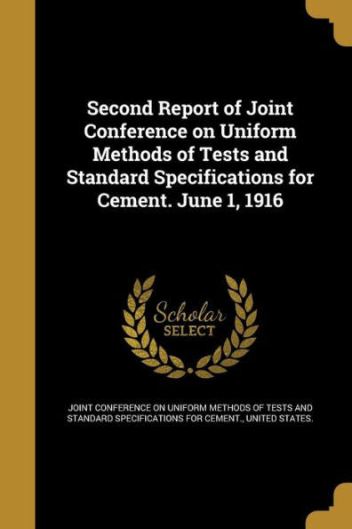 Second Report Of Joint Conference On Uniform Methods Of Tests And Standard Specifications For Cement. June 1, 1916