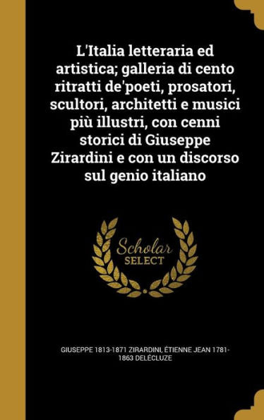 L'Italia Letteraria Ed Artistica; Galleria Di Cento Ritratti De'Poeti, Prosatori, Scultori, Architetti E Musici Più Illustri, Con Cenni Storici Di ... Discorso Sul Genio Italiano (Italian Edition)
