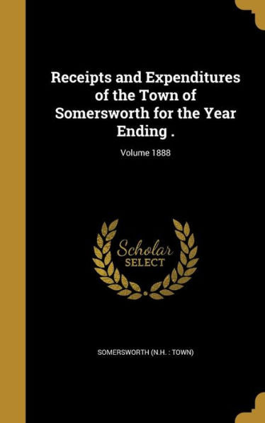 Receipts And Expenditures Of The Town Of Somersworth For The Year Ending .; Volume 1888