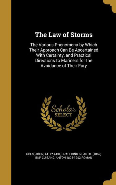 The Law Of Storms: The Various Phenomena By Which Their Approach Can Be Ascertained With Certainty, And Practical Directions To Mariners For The Avoidance Of Their Fury