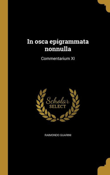 In Osca Epigrammata Nonnulla: Commentarium Xi (Latin Edition)