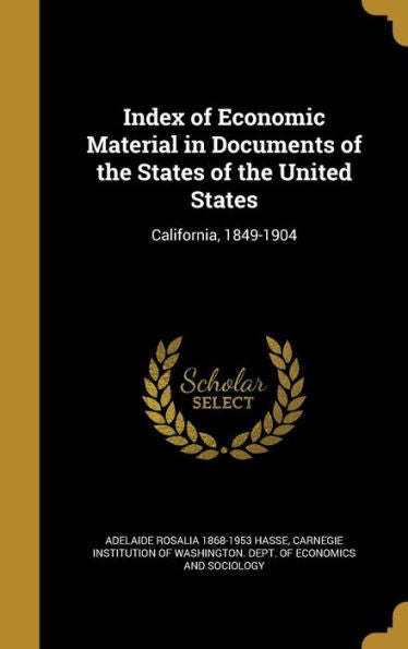 Index Of Economic Material In Documents Of The States Of The United States: California, 1849-1904