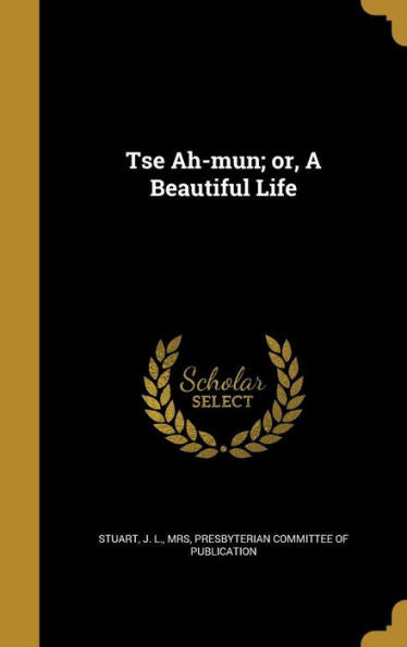 Tse Ah-Mun; Or, A Beautiful Life