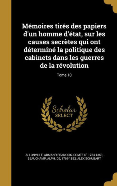 Mémoires Tirés Des Papiers D'Un Homme D'État, Sur Les Causes Secrètes Qui Ont Déterminé La Politique Des Cabinets Dans Les Guerres De La Révolution; Tome 10 (French Edition)