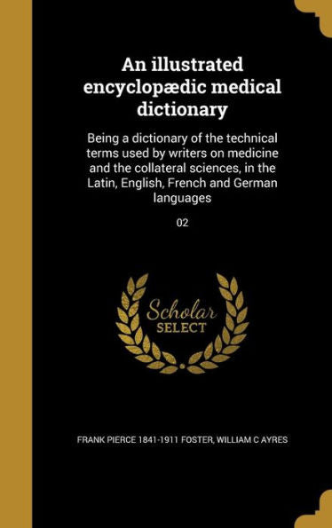 An Illustrated Encyclopædic Medical Dictionary: Being A Dictionary Of The Technical Terms Used By Writers On Medicine And The Collateral Sciences, In ... German Languages; 02 (Multilingual Edition)