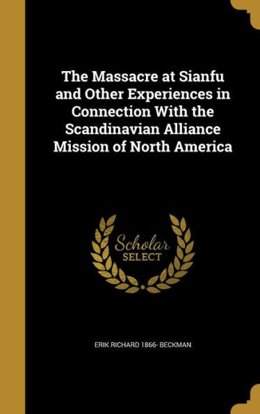 The Massacre At Sianfu And Other Experiences In Connection With The Scandinavian Alliance Mission Of North America