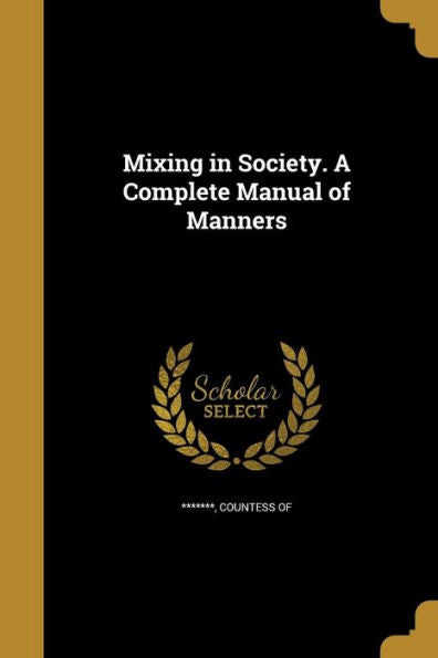Mixing In Society. A Complete Manual Of Manners