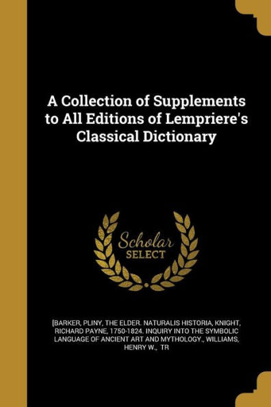 A Collection Of Supplements To All Editions Of Lempriere'S Classical Dictionary