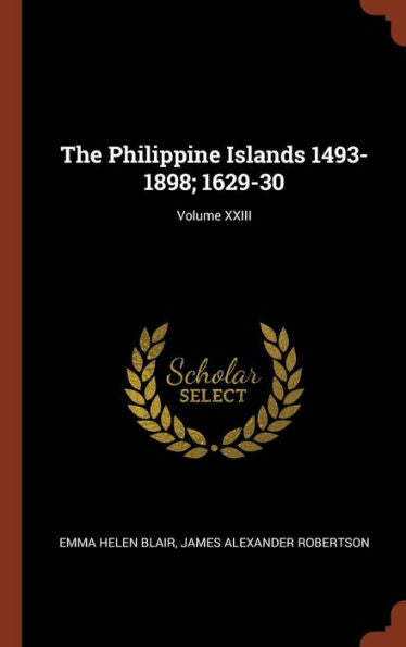 The Philippine Islands 1493-1898; 1629-30; Volume Xxiii