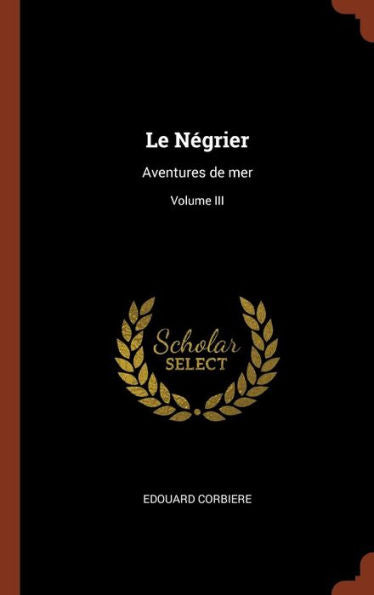 Le Négrier: Aventures De Mer; Volume Iii (French Edition)