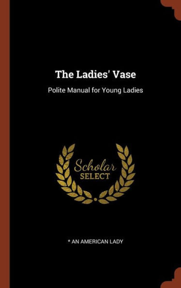 The Ladies' Vase: Polite Manual For Young Ladies