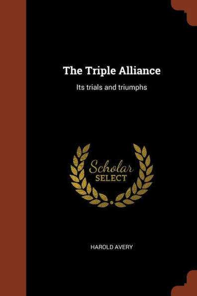 The Triple Alliance: Its Trials And Triumphs