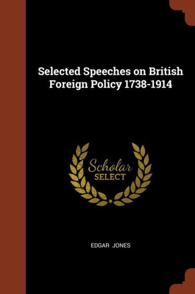 Selected Speeches On British Foreign Policy 1738-1914