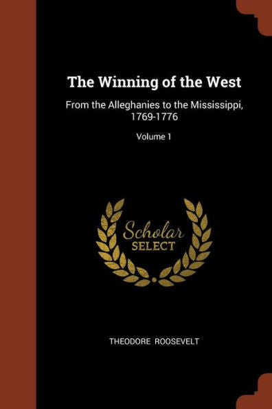 The Winning Of The West: From The Alleghanies To The Mississippi, 1769-1776; Volume 1