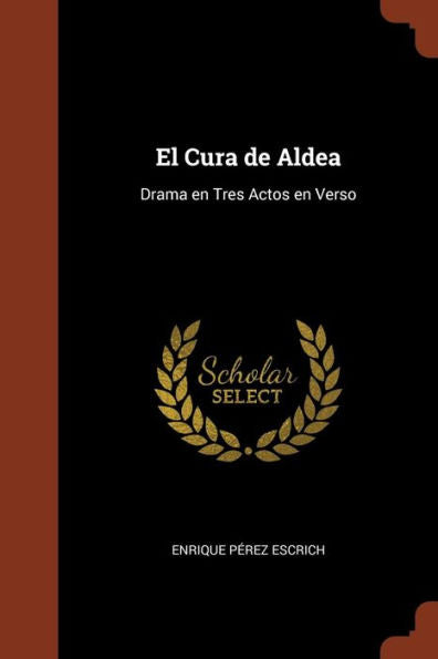 El Cura De Aldea: Drama En Tres Actos En Verso (Spanish Edition)