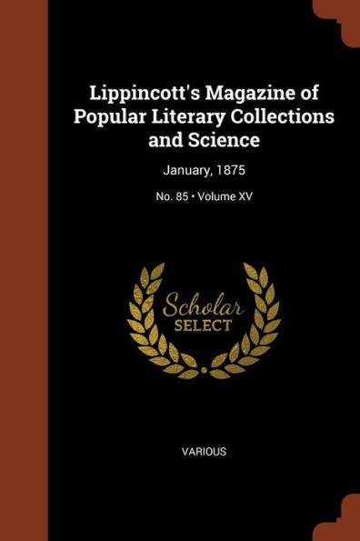 Lippincott'S Magazine Of Popular Literary Collections And Science: January, 1875; Volume Xv; No. 85