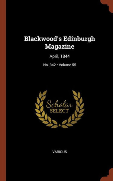 Blackwood'S Edinburgh Magazine: April, 1844; Volume 55; No. 342