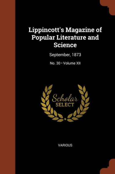 Lippincott'S Magazine Of Popular Literature And Science: September, 1873; Volume Xii; No. 30