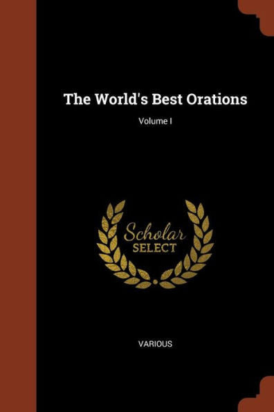 The World'S Best Orations; Volume I