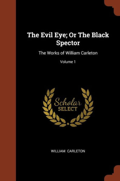 The Evil Eye; Or The Black Spector: The Works Of William Carleton; Volume 1