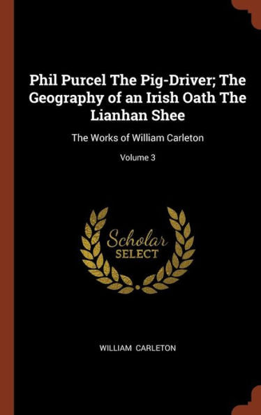 Phil Purcel The Pig-Driver; The Geography Of An Irish Oath The Lianhan Shee: The Works Of William Carleton; Volume 3