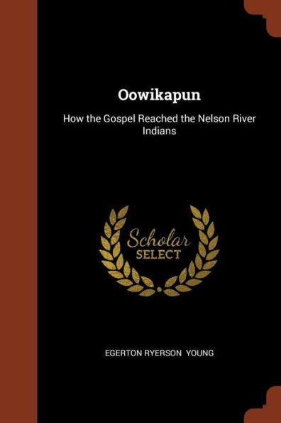 Oowikapun: How The Gospel Reached The Nelson River Indians