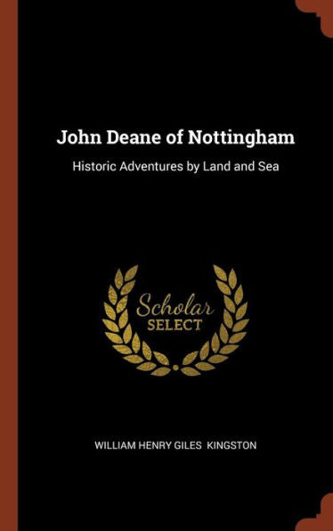 John Deane Of Nottingham: Historic Adventures By Land And Sea