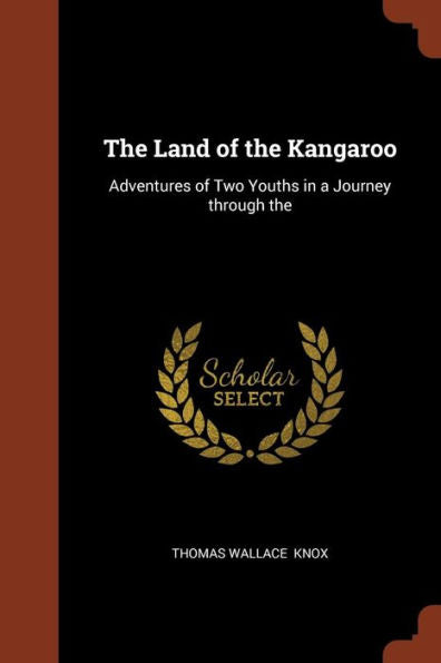 The Land Of The Kangaroo: Adventures Of Two Youths In A Journey Through The