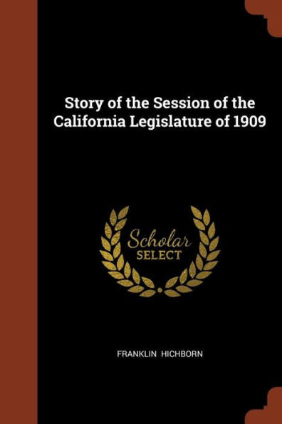 Story Of The Session Of The California Legislature Of 1909