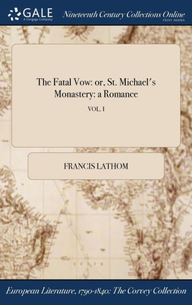 The Fatal Vow: Or, St. Michael'S Monastery: A Romance; Vol. I