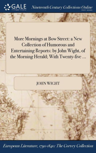 More Mornings At Bow Street: A New Collection Of Humorous And Entertaining Reports: By John Wight, Of The Morning Herald; With Twenty-Five ...