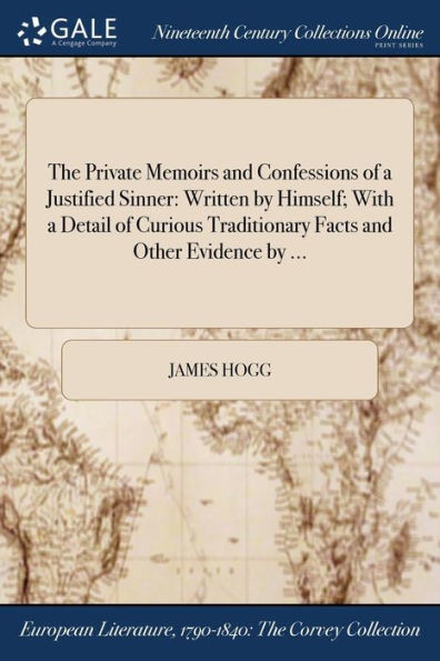 The Private Memoirs And Confessions Of A Justified Sinner: Written By Himself; With A Detail Of Curious Traditionary Facts And Other Evidence By ...