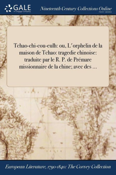 Tchao-Chi-Cou-Eulh: Ou, L'Orphelin De La Maison De Tchao: Tragedie Chinoise: Traduite Par Le R. P. De Prémare Missionnaire De La Chine; Avec Des ... (French Edition)