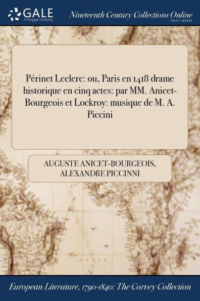 Périnet Leclerc: Ou, Paris En 1418 Drame Historique En Cinq Actes: Par Mm. Anicet-Bourgeois Et Lockroy: Musique De M. A. Piccini (French Edition)