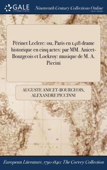 Périnet Leclerc: Ou, Paris En 1418 Drame Historique En Cinq Actes: Par Mm. Anicet-Bourgeois Et Lockroy: Musique De M. A. Piccini (French Edition)