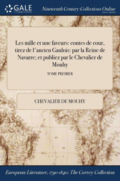 Les Mille Et Une Faveurs: Contes De Cour, Tirez De L'Ancien Gaulois: Par La Reine De Navarre; Et Publiez Par Le Chevalier De Mouhy; Tome Premier (French Edition)