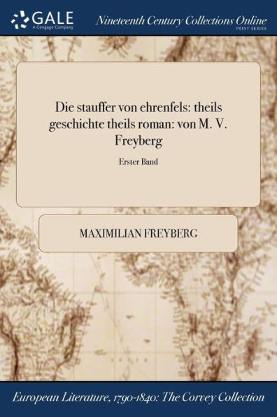 Die Stauffer Von Ehrenfels: Theils Geschichte Theils Roman: Von M. V. Freyberg; Erster Band (German Edition)