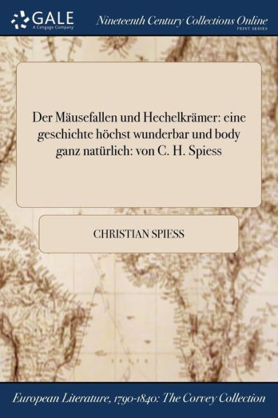 Der Mäusefallen Und Hechelkrämer: Eine Geschichte Höchst Wunderbar Und Body Ganz Natürlich: Von C. H. Spiess (German Edition)