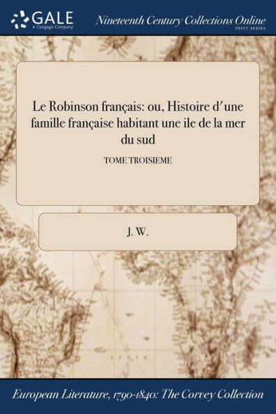 Le Robinson Français: Ou, Histoire D'Une Famille Française Habitant Une Ile De La Mer Du Sud; Tome Troisieme (French Edition)