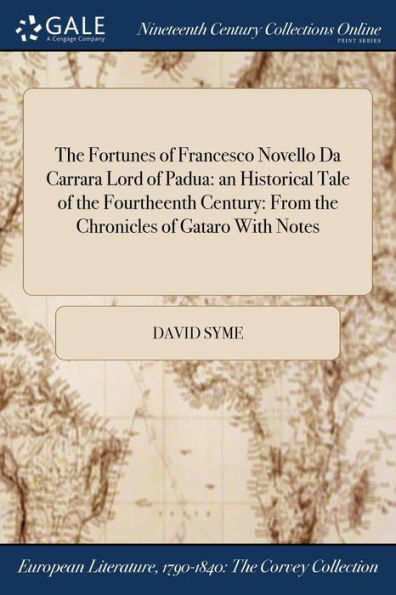 The Fortunes Of Francesco Novello Da Carrara Lord Of Padua: An Historical Tale Of The Fourtheenth Century: From The Chronicles Of Gataro With Notes
