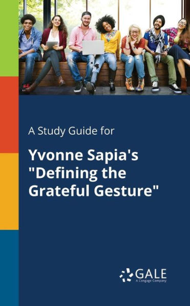 A Study Guide For Yvonne Sapia'S "Defining The Grateful Gesture" Cengage Learning Gale