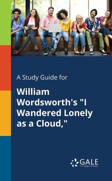 A Study Guide For William Wordsworth'S "I Wandered Lonely As A Cloud," Cengage Learning Gale